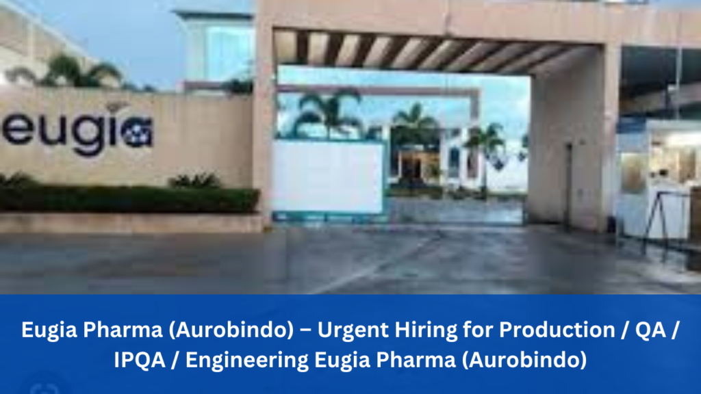 Eugia Pharma (Aurobindo) – Urgent Hiring for Production / QA / IPQA / Engineering Eugia Pharma (Aurobindo)