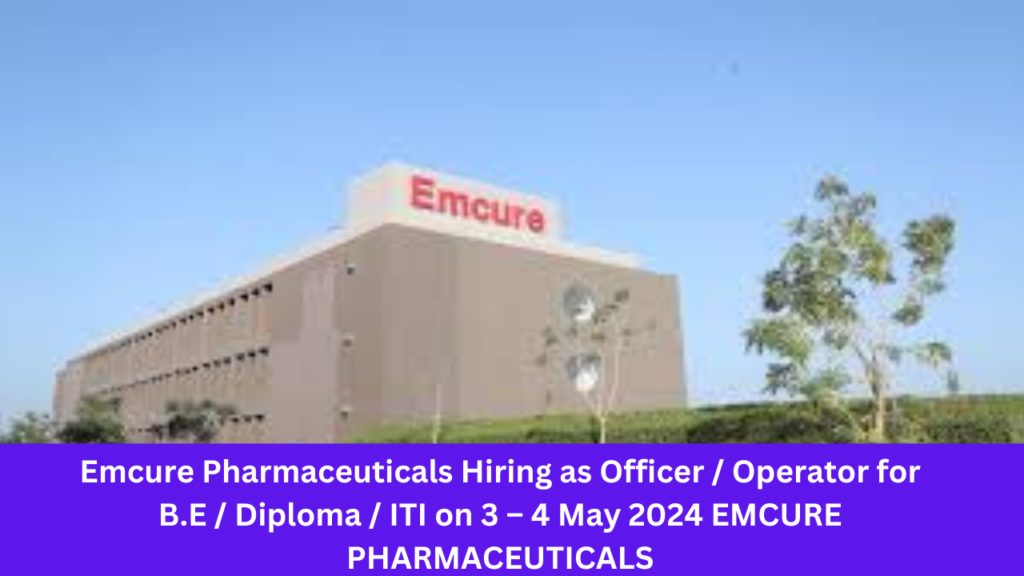 Emcure Pharmaceuticals Hiring as Officer / Operator for B.E / Diploma / ITI on 3 – 4 May 2024 EMCURE PHARMACEUTICALS