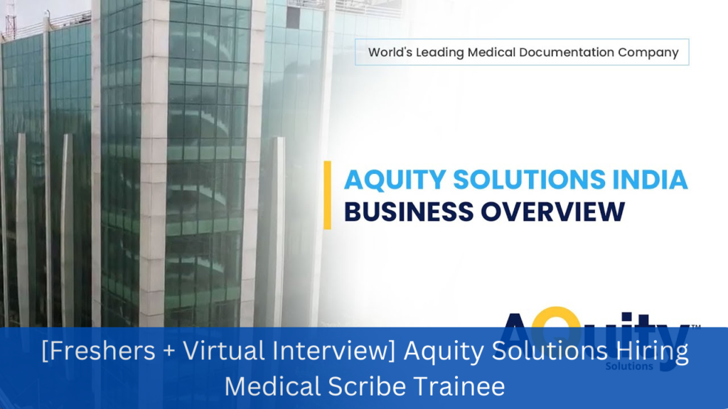 [Freshers + Virtual Interview] Aquity Solutions Hiring Medical Scribe Trainee