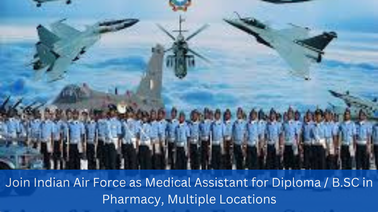 Join Indian Air Force as Medical Assistant for Diploma / B.SC in Pharmacy, Multiple Locations